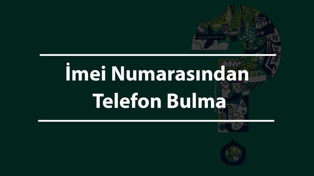 İmei Numarasından Telefon Bulma