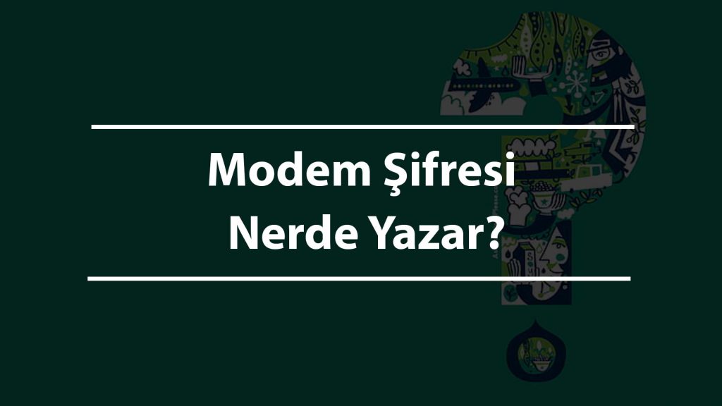 Modem Şifresi Nerde Yazar?