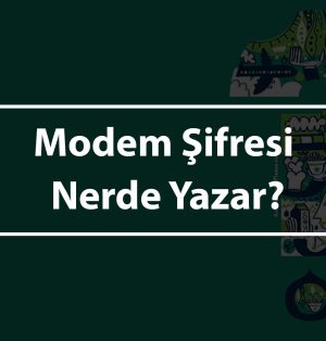 Modem Şifresi Nerde Yazar?