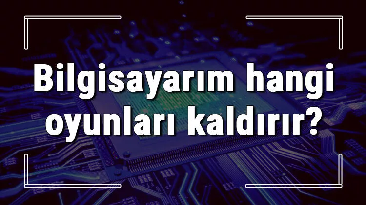 Bilgisayarım Hangi Oyunları Kaldırır? 2023